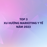 Top 3 xu hướng marketing y tế năm 2023